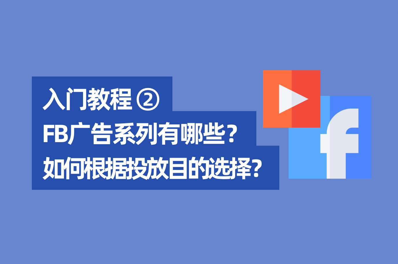 「Facebook入门教程2」2022年最新Facebook广告系列有哪些？怎样凭证投放目的来选择？