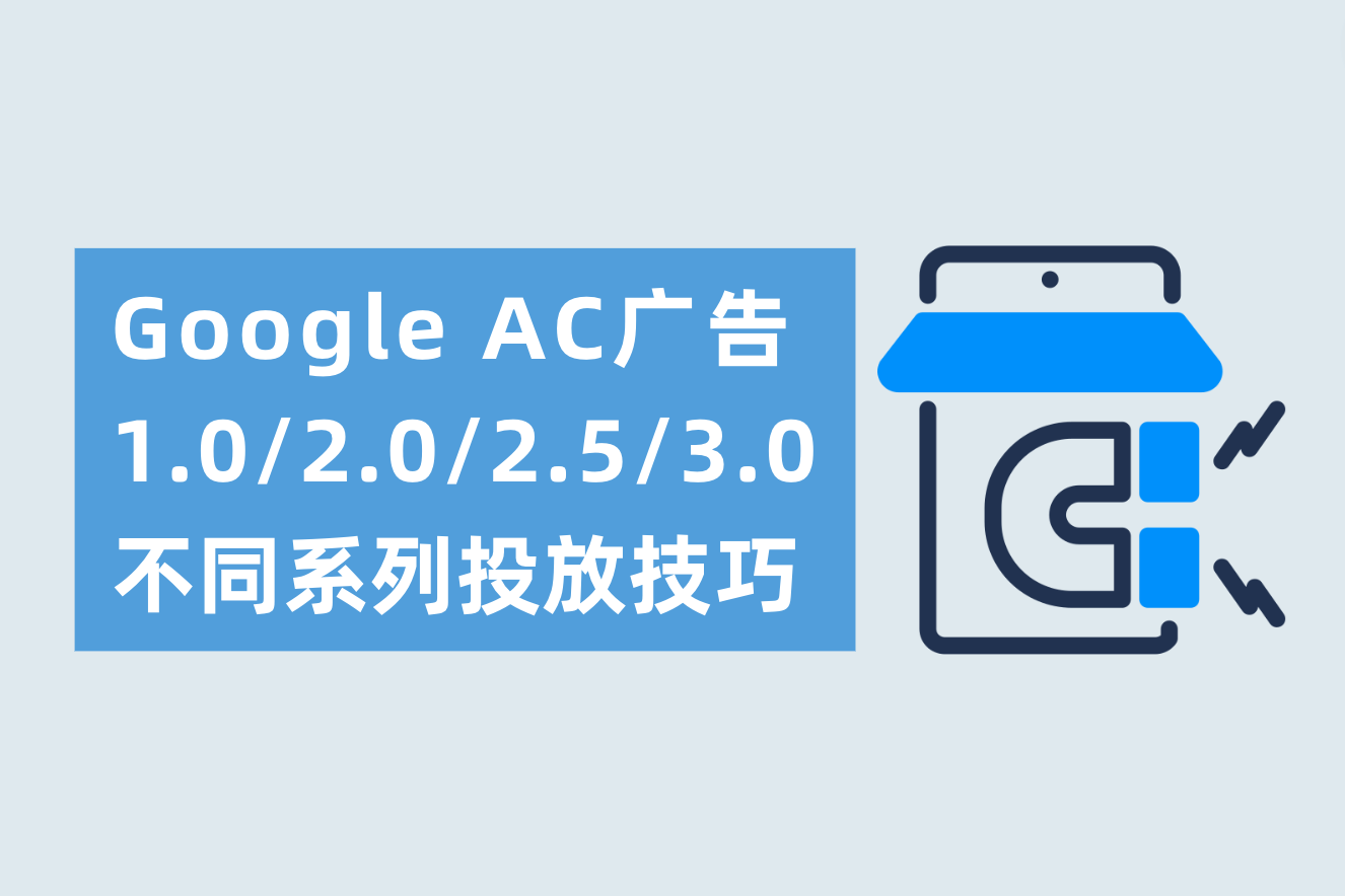 Google AC广告1.0/2.0/2.5/3.0划分是什么？差别AC系列投放技巧划分需要注重什么？