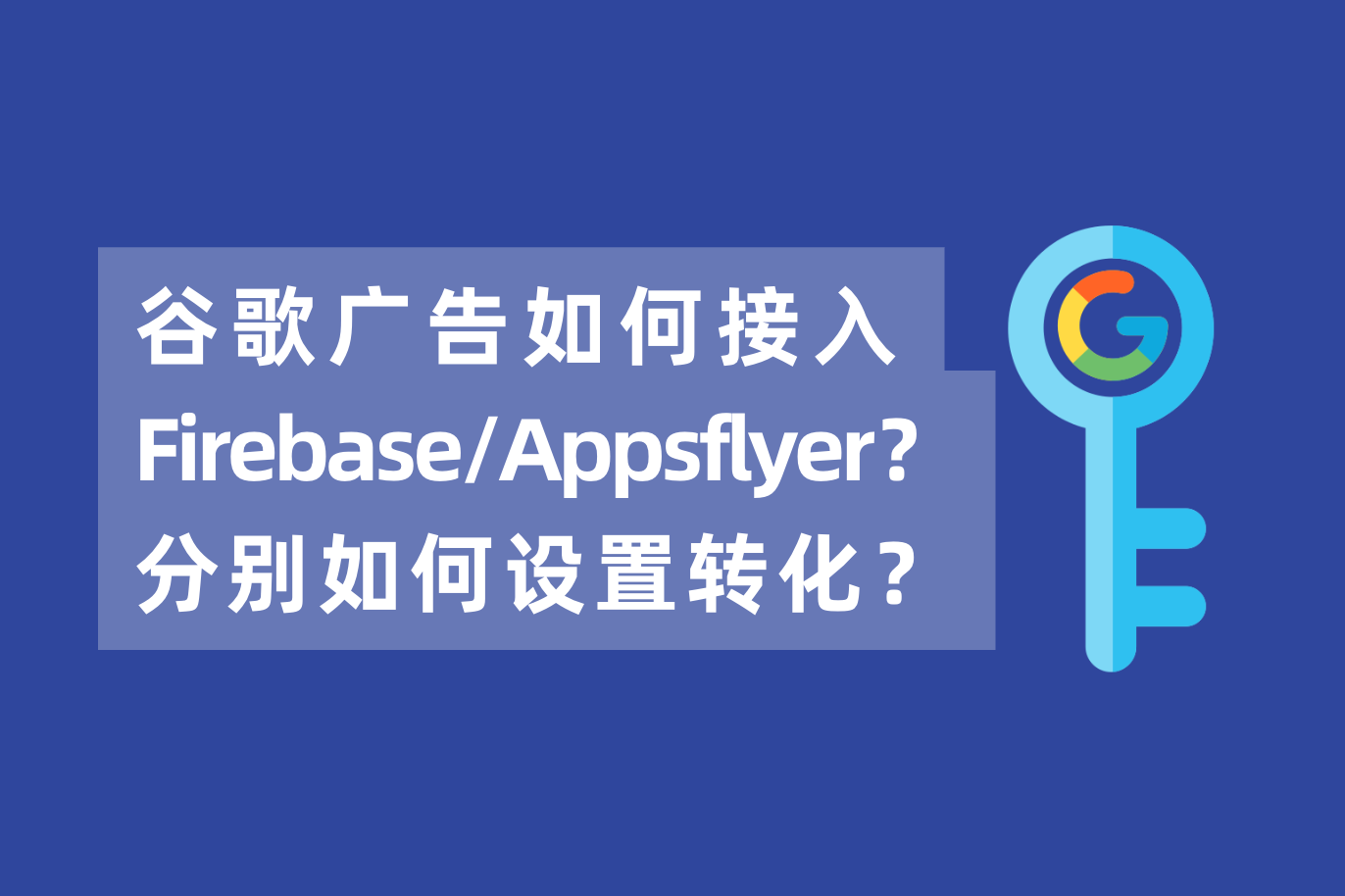 谷歌广告怎样接入Firebase或Appsflyer？若是同时接入AF和Firebase，怎样设置下载装置的转化？