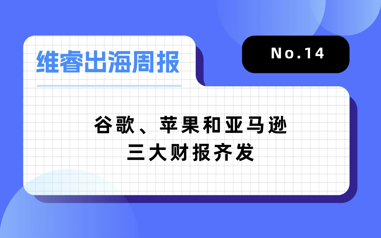 【维睿出海周报】谷歌、苹果和亚马逊三大财报齐发，TikTok Shop马来西亚站佣金将调解为2%｜No.14