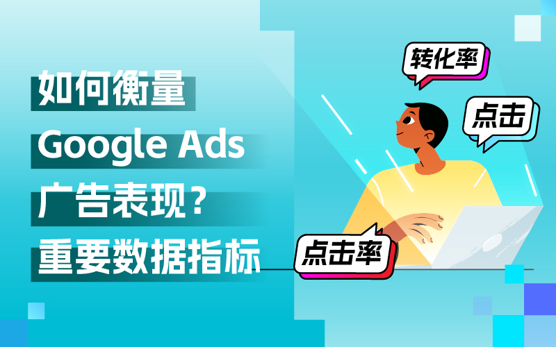 Google Ads外洋广告投放，关注哪些数据指标来权衡广告体现？