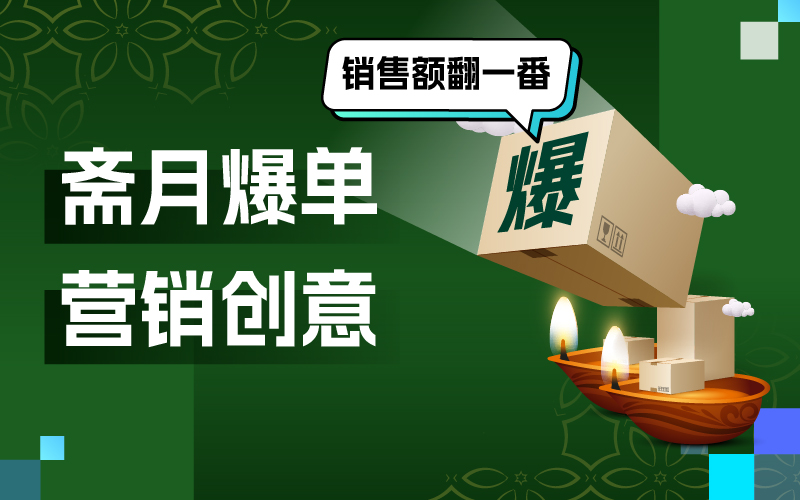 8 个斋月营销创意，爆单岑岭来袭让你的销售额翻一番